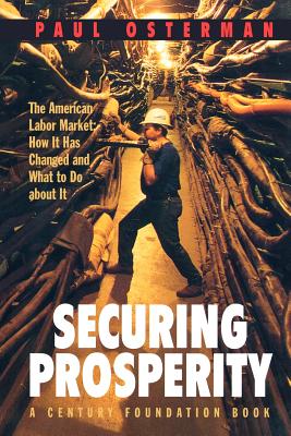 Securing Prosperity: The American Labor Market: How It Has Changed and What to Do about It - Osterman, Paul