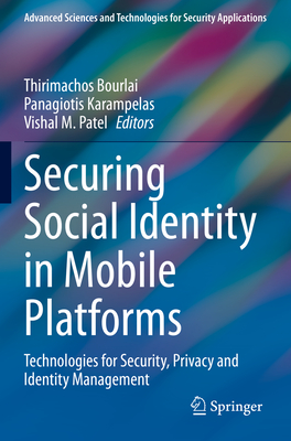 Securing Social Identity in Mobile Platforms: Technologies for Security, Privacy and Identity Management - Bourlai, Thirimachos (Editor), and Karampelas, Panagiotis (Editor), and Patel, Vishal M (Editor)