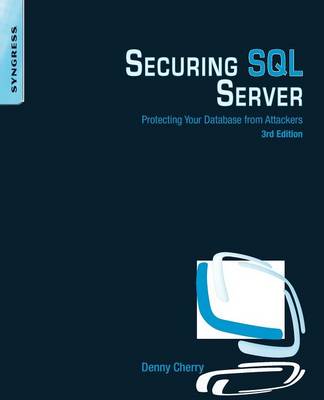 Securing SQL Server: Protecting Your Database from Attackers - Cherry, Denny