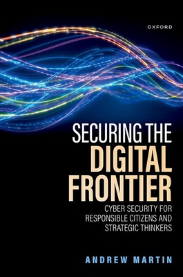 Securing the Digital Frontier: Cyber Security for Responsible Citizens and Strategic Thinkers - Martin, Andrew