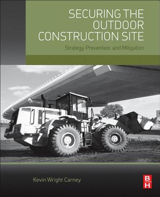 Securing the Outdoor Construction Site: Strategy, Prevention, and Mitigation - Carney, Kevin Wright