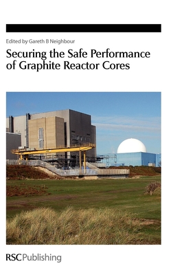 Securing the Safe Performance of Graphite Reactor Cores - Neighbour, Gareth B (Editor)