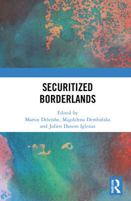 Securitized Borderlands - Deleixhe, Martin (Editor), and Dembi ska, Magdalena (Editor), and Iglesias, Julien Danero (Editor)