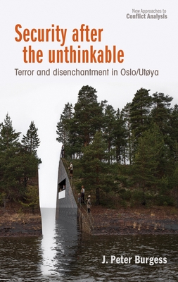 Security After the Unthinkable: Terror and Disenchantment in Norway - Burgess, J. Peter