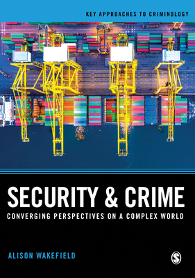 Security and Crime: Converging Perspectives on a Complex World - Wakefield, Alison