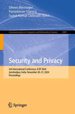 Security and Privacy: 3rd International Conference, ICSP 2024, Jamshedpur, India, November 20-21, 2024, Proceedings - Mesnager, Sihem (Editor), and Stanica, Pantelimon (Editor), and Debnath, Sumit Kumar (Editor)
