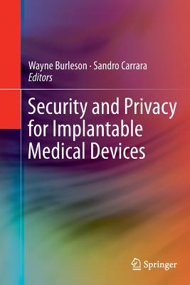 Security and Privacy for Implantable Medical Devices - Burleson, Wayne (Editor), and Carrara, Sandro (Editor)