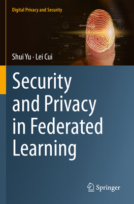 Security and Privacy in Federated Learning - Yu, Shui, and Cui, Lei