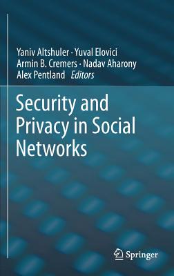 Security and Privacy in Social Networks - Altshuler, Yaniv (Editor), and Elovici, Yuval (Editor), and Cremers, Armin B. (Editor)