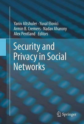 Security and Privacy in Social Networks - Altshuler, Yaniv (Editor), and Elovici, Yuval (Editor), and Cremers, Armin B (Editor)