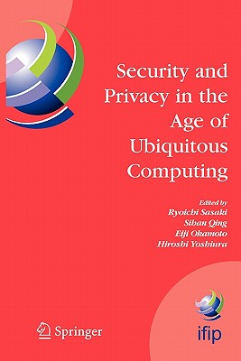 Security and Privacy in the Age of Ubiquitous Computing: IFIP TC11 20th International Information Security Conference, May 30 - June 1, 2005, Chiba, Japan - Sasaki, Ryoichi (Editor), and Okamoto, Eiji (Editor), and Yoshiura, Hiroshi (Editor)
