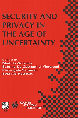 Security and Privacy in the Age of Uncertainty: Ifip Tc11 18th International Conference on Information Security (Sec2003) May 26-28, 2003, Athens, Greece - de Capitani Di Vimercati, Sabrina (Editor), and Samarati, Pierangela (Editor), and Katsikas, Sokratis (Editor)