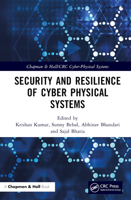 Security and Resilience of Cyber Physical Systems - Kumar, Krishan (Editor), and Behal, Sunny (Editor), and Bhandari, Abhinav (Editor)