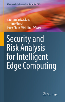 Security and Risk Analysis for Intelligent Edge Computing - Srivastava, Gautam (Editor), and Ghosh, Uttam (Editor), and Lin, Jerry Chun-Wei (Editor)