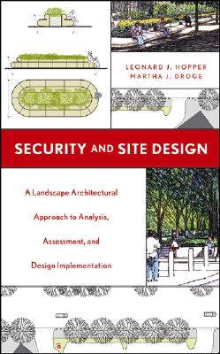 Security and Site Design: A Landscape Architectural Approach to Analysis, Assessment, and Design Implementation - Hopper, Leonard J, and Droge, Martha J