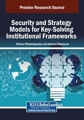 Security and Strategy Models for Key-Solving Institutional Frameworks - Efthymiopoulos, Marios Panagiotis (Editor), and Masouras, Andreas (Editor)
