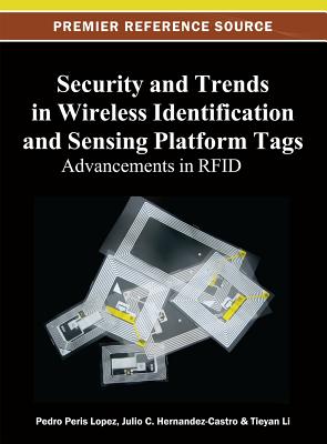 Security and Trends in Wireless Identification and Sensing Platform Tags: Advancements in RFID - Lopez, Pedro Peris (Editor), and Hernandez-Castro, Julio C (Editor), and Li, Tieyan (Editor)