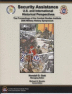 Security Assistance, U.S. and International Historical Perspectives, Proceedings of the Combat Studies Institute 2006 Military History Symposium: Proceedings of the Combat Studies Institute 2006 Military History Symposium
