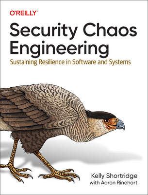 Security Chaos Engineering: Developing Resilience and Safety at Speed and Scale - Shortridge, Kelly