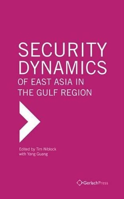 Security Dynamics of East Asia in the Gulf Region - Niblock, Tim (Editor), and Guang, Yang (Editor)