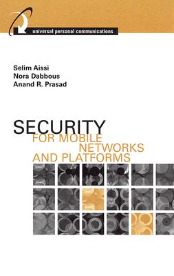 Security for Mobile Networks and Platforms - Aissi, Selim, and Dabbous, Nora, and Prasad, Anand R, Dr.