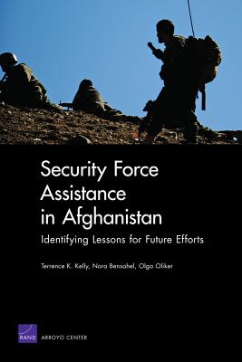 Security Force Assistance in Afghanistan: Identifying Lessons for Future Efforts - Kelly, Terrence K
