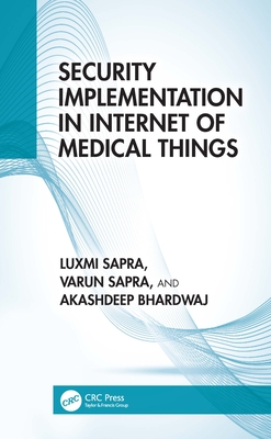 Security Implementation in Internet of Medical Things - Sapra, Luxmi (Editor), and Sapra, Varun (Editor), and Bhardwaj, Akashdeep (Editor)