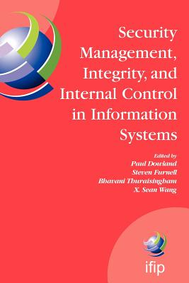 Security Management, Integrity, and Internal Control in Information Systems: Ifip Tc-11 Wg 11.1 & Wg 11.5 Joint Working Conference - Furnell, Steve (Editor), and Dowland, Paul (Guest editor), and Thuraisingham, Bhavani (Editor)
