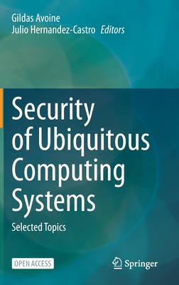 Security of Ubiquitous Computing Systems: Selected Topics - Avoine, Gildas (Editor), and Hernandez-Castro, Julio (Editor)