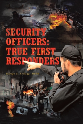 Security Officers: True First Responders - Kellogg Mssm, George E