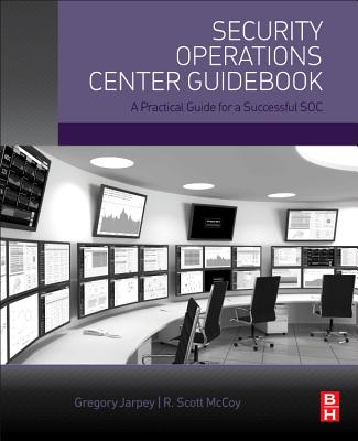 Security Operations Center Guidebook: A Practical Guide for a Successful Soc - Jarpey, Gregory, and McCoy, Scott