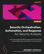 Security Orchestration, Automation, and Response for Security Analysts: Learn the secrets of SOAR to improve MTTA and MTTR and strengthen your organization's security posture
