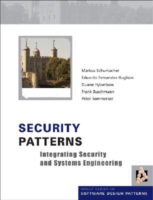 Security Patterns: Integrating Security and Systems Engineering - Schumacher, Markus, and Fernandez-Buglioni, Eduardo, and Hybertson, Duane