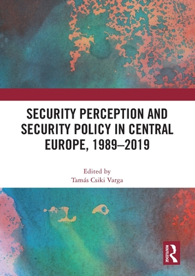 Security Perception and Security Policy in Central Europe, 1989-2019 - Varga, Tams Csiki (Editor)