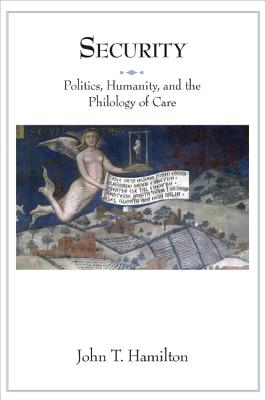 Security: Politics, Humanity, and the Philology of Care - Hamilton, John T