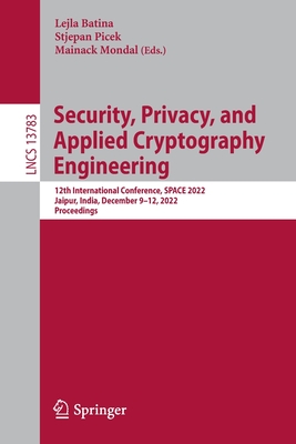 Security, Privacy, and Applied Cryptography Engineering: 12th International Conference, SPACE 2022, Jaipur, India, December 9-12, 2022, Proceedings - Batina, Lejla (Editor), and Picek, Stjepan (Editor), and Mondal, Mainack (Editor)