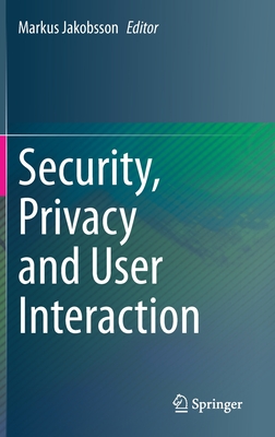 Security, Privacy and User Interaction - Jakobsson, Markus (Editor)