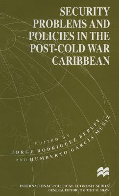 Security Problems and Policies in the Post-Cold War Caribbean - Muniz, Humberto Garcia (Editor), and Beruff, Jorge Rodriguez (Editor)