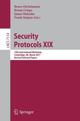 Security Protocols XIX: 19th International Workshop, Cambridge, Uk, March 28-30, 2011, Revised Selected Papers - Christianson, Bruce (Editor), and Crispo, Bruno (Editor), and Malcolm, James (Editor)