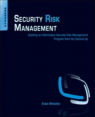 Security Risk Management: Building an Information Security Risk Management Program from the Ground Up - Wheeler, Evan