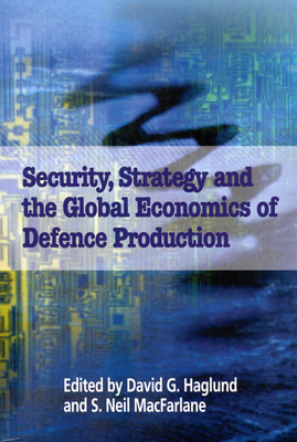 Security, Strategy, and the Global Economics of Defence: Volume 49 - MacFarlane, Neil, and Haglund, David G