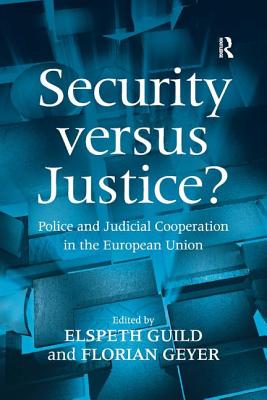 Security Versus Justice?: Police and Judicial Cooperation in the European Union - Geyer, Florian, and Guild, Elspeth (Editor)