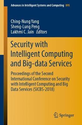 Security with Intelligent Computing and Big-Data Services: Proceedings of the Second International Conference on Security with Intelligent Computing and Big Data Services (Sicbs-2018) - Yang, Ching-Nung (Editor), and Peng, Sheng-Lung (Editor), and Jain, Lakhmi C (Editor)