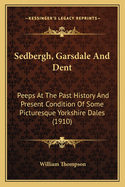 Sedbergh, Garsdale And Dent: Peeps At The Past History And Present Condition Of Some Picturesque Yorkshire Dales (1910)