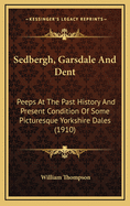 Sedbergh, Garsdale And Dent: Peeps At The Past History And Present Condition Of Some Picturesque Yorkshire Dales (1910)