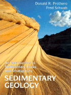 Sedimentary Geology: An Introduction to Sedimentary Rocks and Stratigraphy - Prothero, Donald R, and Schwab, Fred
