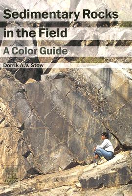 Sedimentary Rocks in the Field: A Color Guide - Stow, Dorrik A V