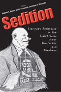 Sedition: Everyday Resistance in the Soviet Union Under Khrushchev and Brezhnev