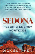 Sedona, Psychic Energy Vortexes: True Stories of Healing and Transformation from One of the Worlds Most Powerful Energy Centers