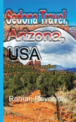 Sedona Travel, Arizona, USA: The History, Vacation Guide, Sedona Tour Book - Reynolds, Roman